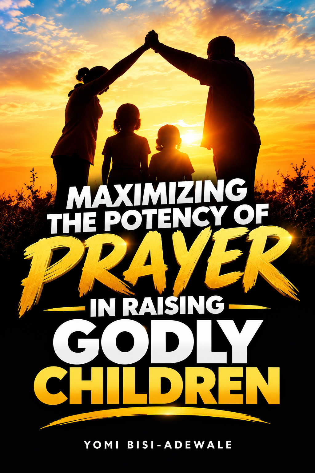 MAXIMIZING THE POTENCY OF PRAYER IN RASING GODLY CHILDREN